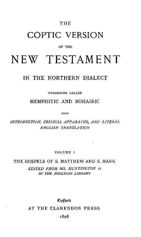 The Coptic Version of the New Testament

in the Northern Dialect

otherwise called Memphitic and Bohairic. Vol. I.

Edited by G.W.Horner. Oxford: Clarendon Press, 1898