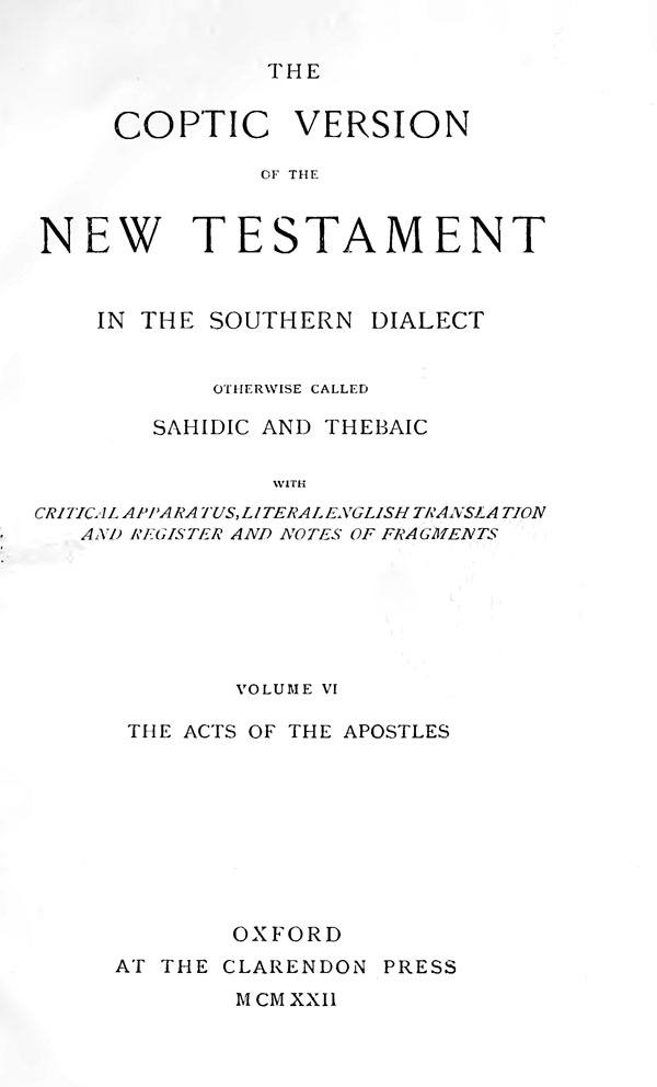 The Coptic Version of the New Testament

in the Southern Dialect

otherwise called Sahidic and Thebaic. Vol. VI.

Edited by G.W.Horner. Oxford: Clarendon Press, 1922