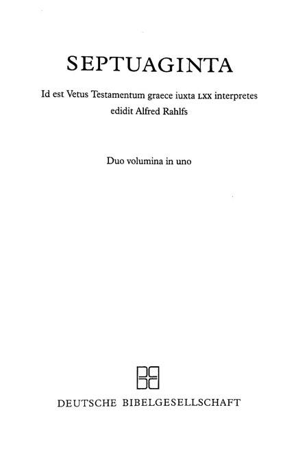 Septuaginta:

Id est Vetus Testamentum graece iuxta LXX interpretes.

Ed. A.Rahlfs. 2 vols. Stuttgart, 1979
